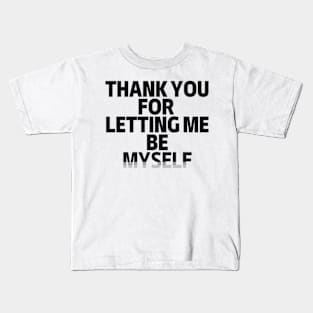 Thank You For Letting Me Be Myself Kids T-Shirt